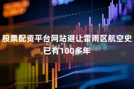 股票配资平台网站避让雷雨区航空史已有100多年