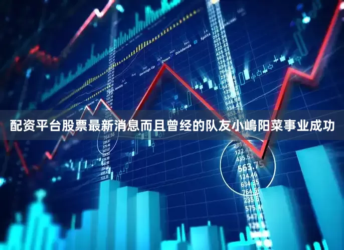配资平台股票最新消息而且曾经的队友小嶋阳菜事业成功