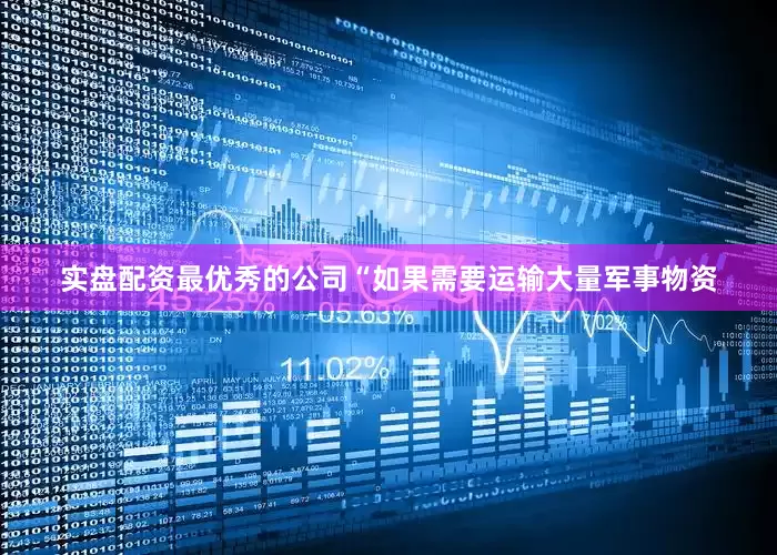 实盘配资最优秀的公司“如果需要运输大量军事物资