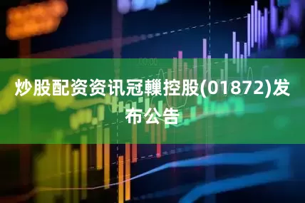 炒股配资资讯冠轈控股(01872)发布公告