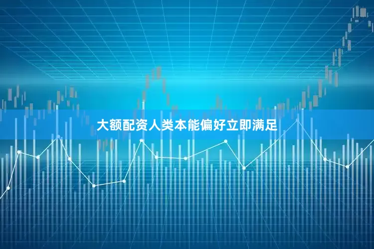 大额配资人类本能偏好立即满足